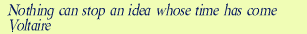 Nothing can stop an idea whose time has. Voltaire