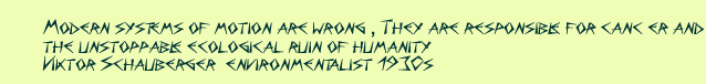 Modern systems of motion are wrong , They are responsible for cancer and the unstoppable ecological run of humanity  