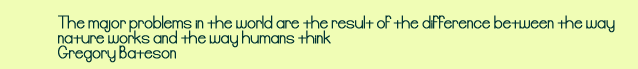 The major problems in the world are the result of the difference between the way .Gregory Bateson