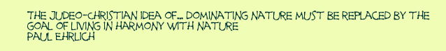 The Judeo-Christian idea of dominating nature must be replaced by the goal of living in harmony with nature, Paul Ehrlich